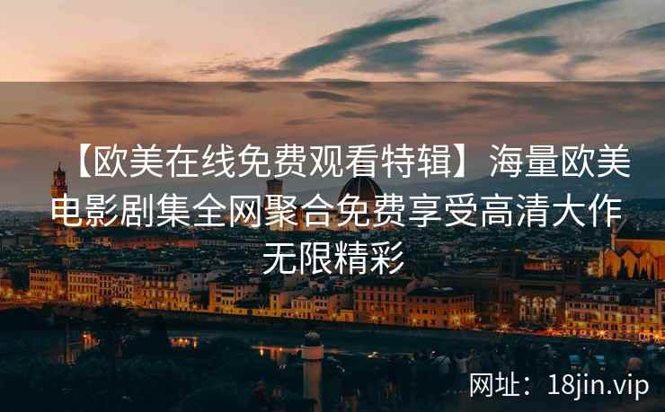 【欧美在线免费观看特辑】海量欧美电影剧集全网聚合免费享受高清大作无限精彩  第2张