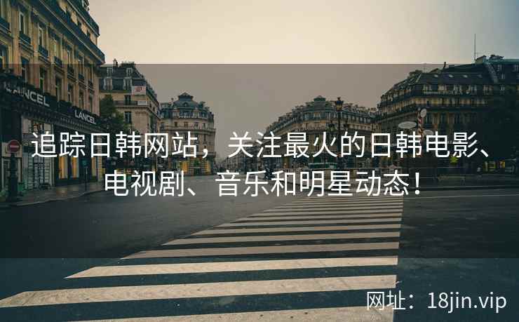 追踪日韩网站，关注最火的日韩电影、电视剧、音乐和明星动态！  第2张