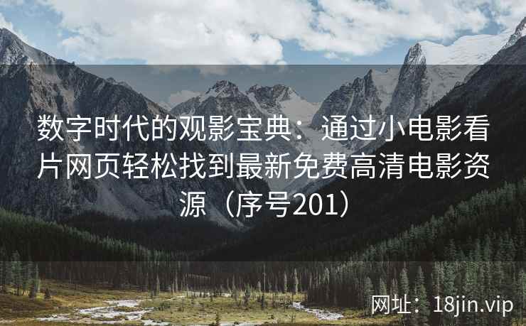数字时代的观影宝典：通过小电影看片网页轻松找到最新免费高清电影资源（序号201）  第2张